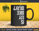 Is My Bike Okay BMX Mountain Dirt Race Png Svg Vector