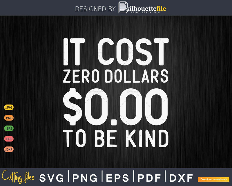 It Cost Zero Dollars $0.00 To Be Kind Anti Bullying