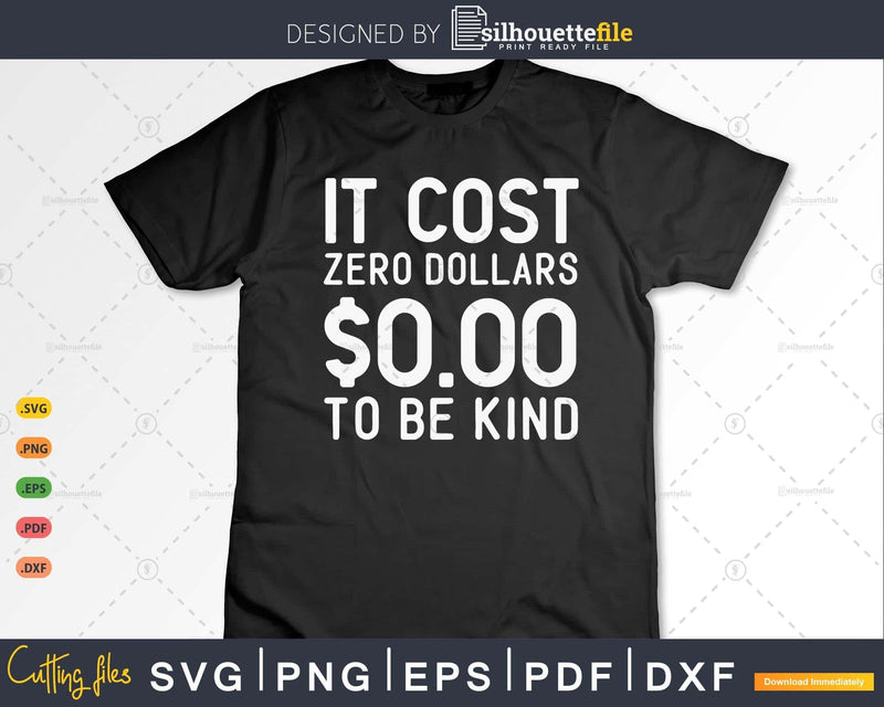 It Cost Zero Dollars $0.00 To Be Kind Anti Bullying