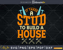It Takes A Stud To Build House Carpenter Svg Cut Files
