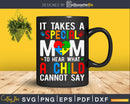 It Takes Special Mom To Hear What A Child Cannot Say Svg