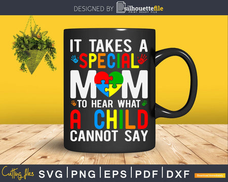 It Takes Special Mom To Hear What A Child Cannot Say Svg