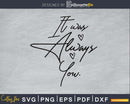 It Was Always You SVG PNG digital file