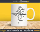 It Was Always You SVG PNG digital file