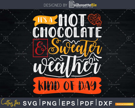 It’s a Hot Chocolate and Sweater Weather Kind of Day SVG