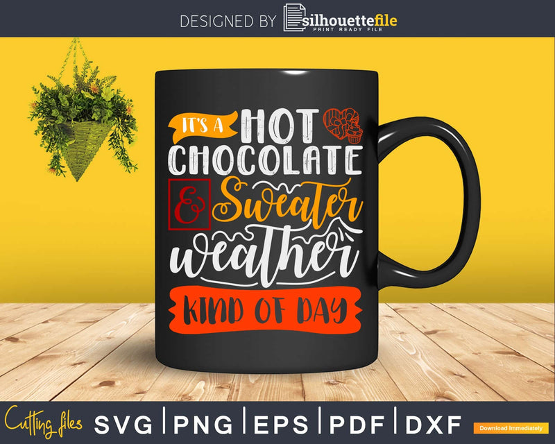 It’s a Hot Chocolate and Sweater Weather Kind of Day SVG