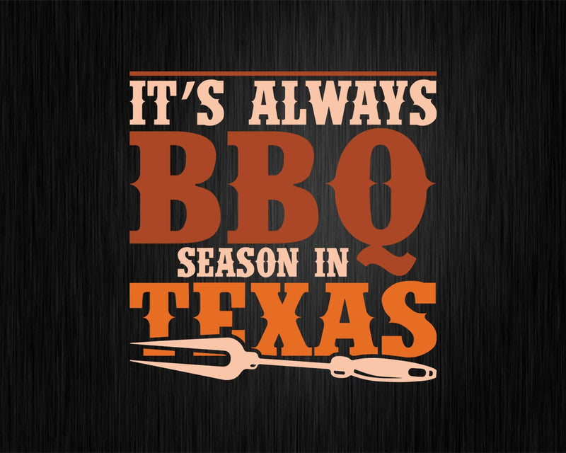 It’s Always BBQ Season In Texas Barbecue Svg Png Cricut File