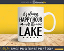 It’s Always Happy Hour At The Lake Funny Camping Boat svg