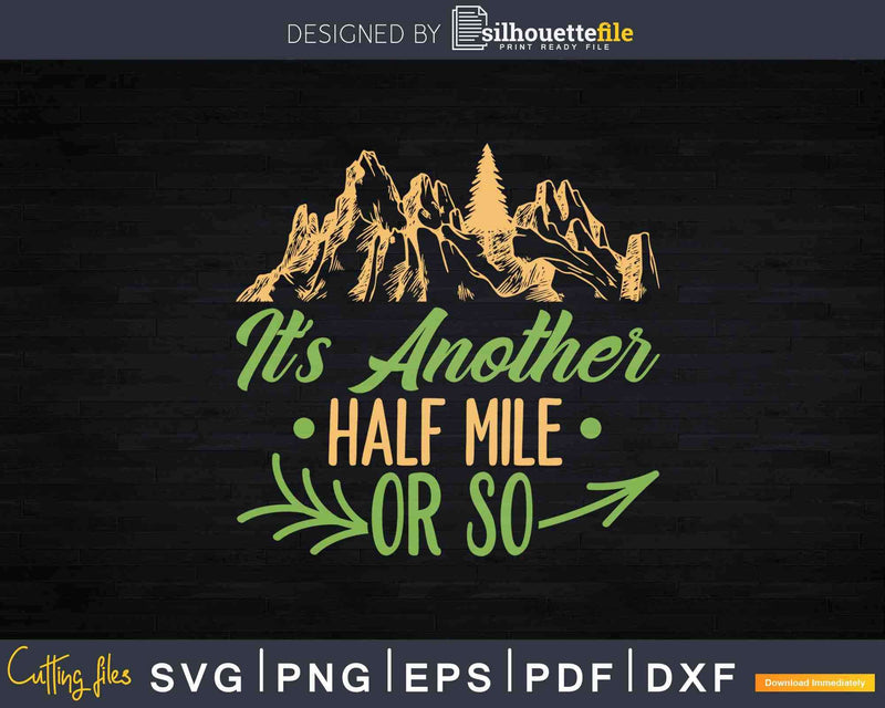 It’s Another Half Mile Or So Funny Hiking Svg Dxf Cricut