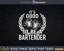 It’s Good To Be A Bartender Bartending Png Dxf Svg Cut