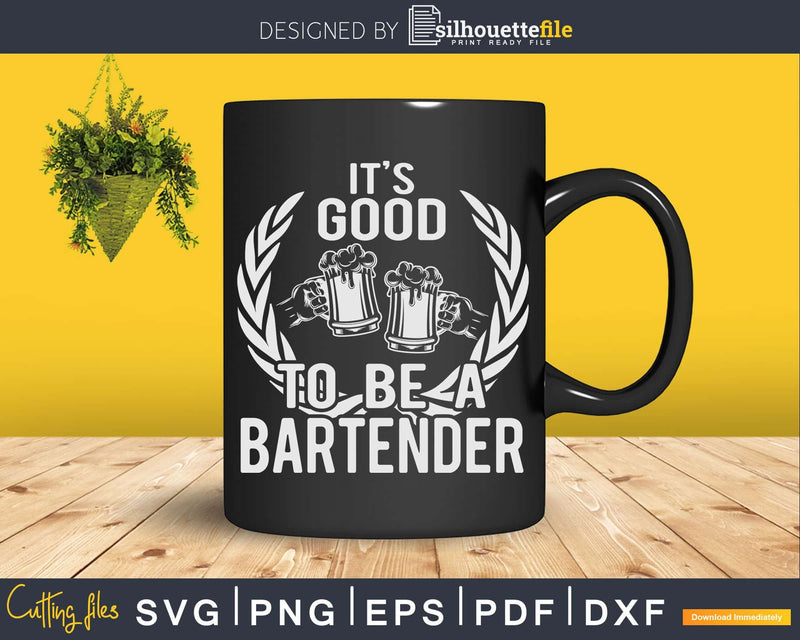 It’s Good To Be A Bartender Bartending Png Dxf Svg Cut
