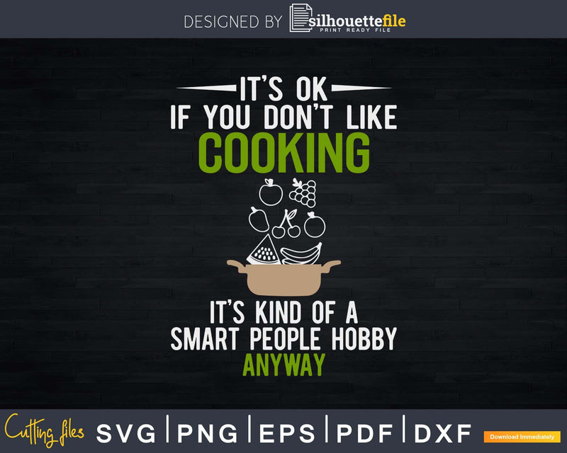 It’s Ok Don’t Like Cooking Kind Of Smart Hobby Svg