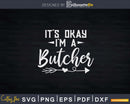 It’s Okay I’m A Butcher Svg Dxf Png Cut Files