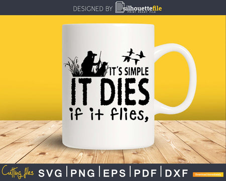 Its Simple It Dies If Flies duck hunting svg png digital