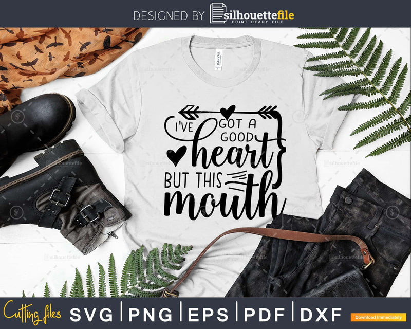 I’ve Got a Good Heart but this Mouth Svg Funny cricut