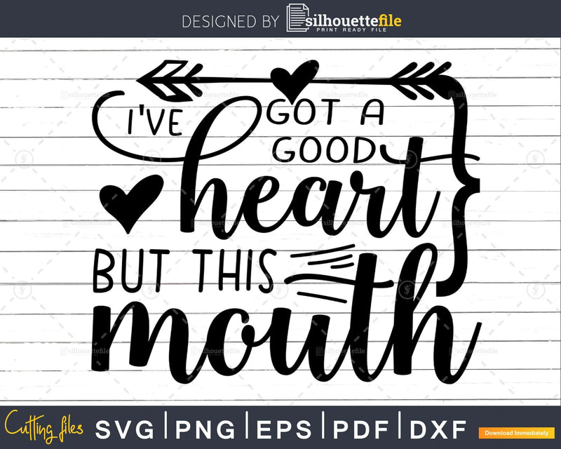 I’ve Got a Good Heart but this Mouth Svg Funny cricut