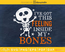 I’ve got this feeling inside my bones Skeleton skull svg
