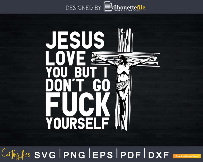 Jesus love you but i don’t go fuck your self svg dxf cut