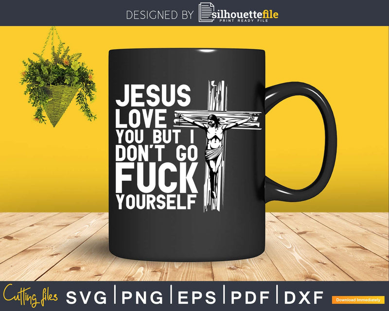 Jesus love you but i don’t go fuck your self svg dxf cut