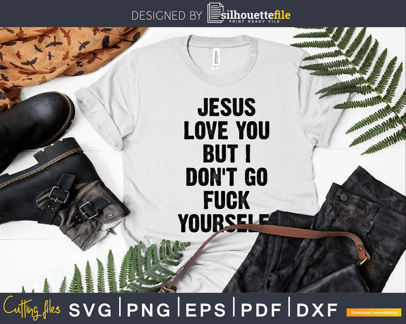 Jesus love you but I don’t go fuck your self svg png dxf