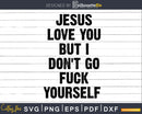 Jesus love you but I don’t go fuck your self svg png dxf