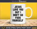 Jesus love you but I don’t go fuck your self svg png dxf