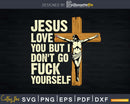 Jesus love you but I don’t go fuck your self svg png dxf