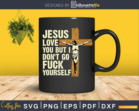 Jesus love you but I don’t go fuck your self svg png dxf