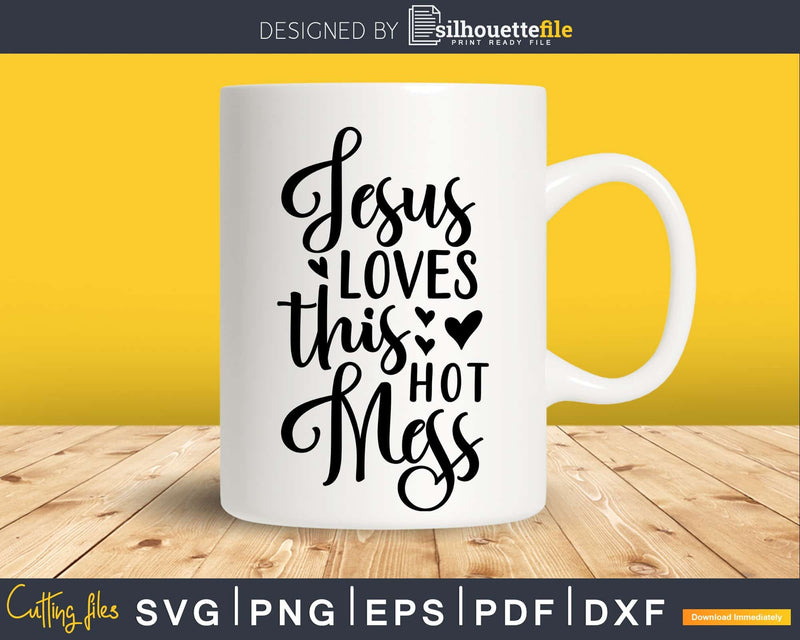 Jesus Loves This Hot Mess Funny Saying svg png cricut