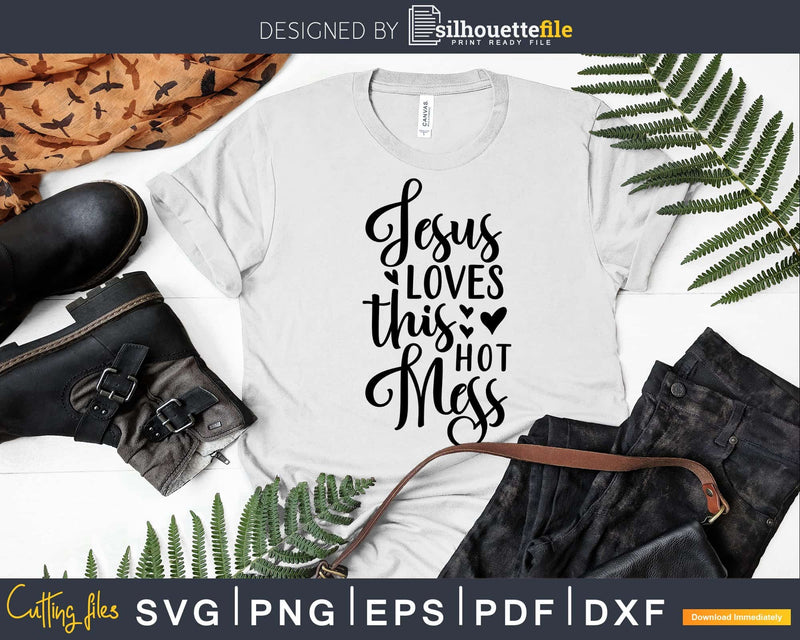 Jesus Loves This Hot Mess Funny Saying svg png cricut