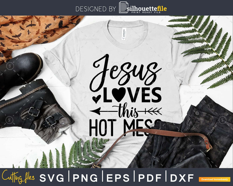 Jesus Loves this Hot Mess Svg Funny Cricut Files