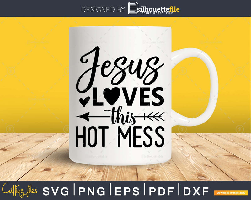 Jesus Loves this Hot Mess Svg Funny Cricut Files