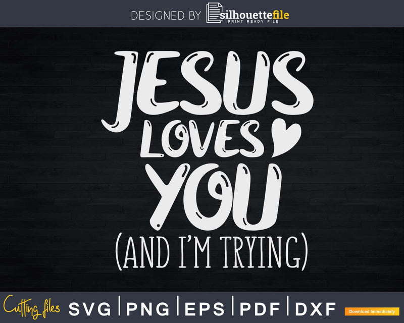 Jesus Loves You And I’m Trying Funny Christian Svg Design