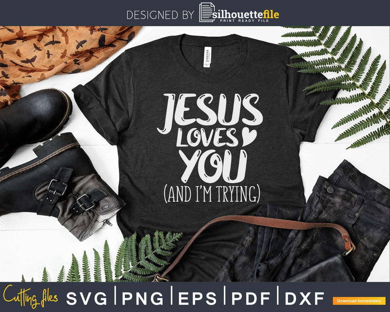 Jesus Loves You And I’m Trying Funny Christian Svg Design