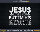 Jesus Loves You But I’m His Favorite Funny Christian Svg