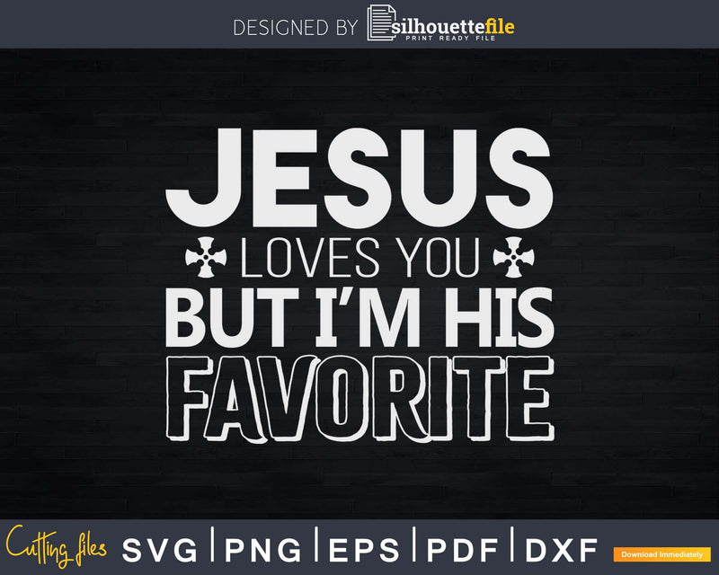 Jesus Loves You But I’m His Favorite Funny Christian Svg