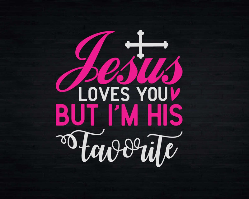 Jesus Loves You But I’m His Favorite Svg Png Cricut Files