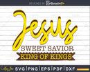 Jesus Sweet Savior King of Kings Christian Faith svg png