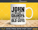 John Because Grandpa is for Old Guys Fathers Day Png Dxf