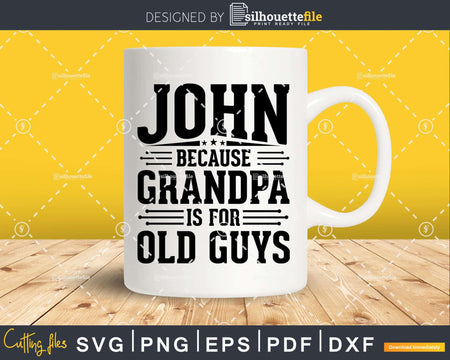 John Because Grandpa is for Old Guys Fathers Day Png Dxf