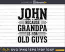 John Because Grandpa is for Old Guys Fathers Day Png Dxf