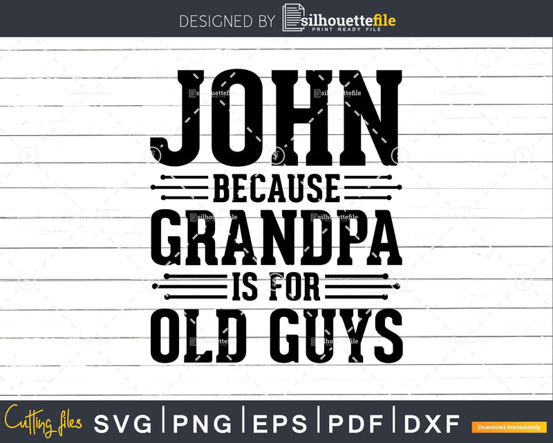 John Because Grandpa is for Old Guys Png Dxf Svg Files For