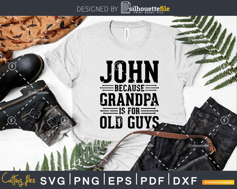 John Because Grandpa is for Old Guys Png Dxf Svg Files For