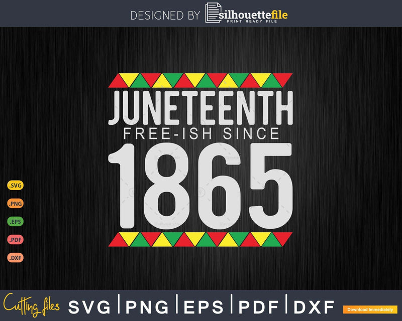 Juneteenth Free-ish Since 1865 Independence Day Png Svg Cut
