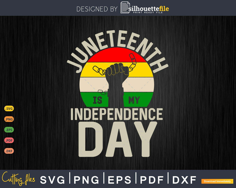 Juneteenth Is My Independence Day Black History Png Svg Cut