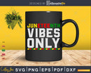 Juneteenth Vibes Only Melanin Black Png Svg Cut Files