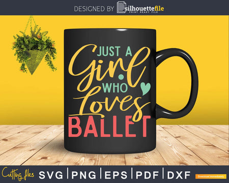 Just A Girl Who Loves Ballet Svg Dxf Cricut Cut Files