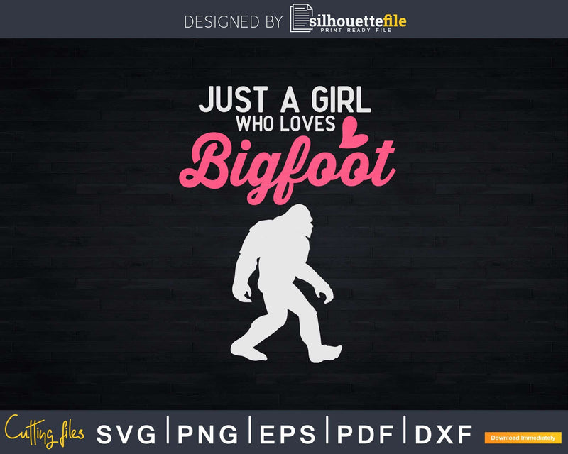 Just a Girl Who Loves Bigfoot Sasquatch Svg Png Cut File