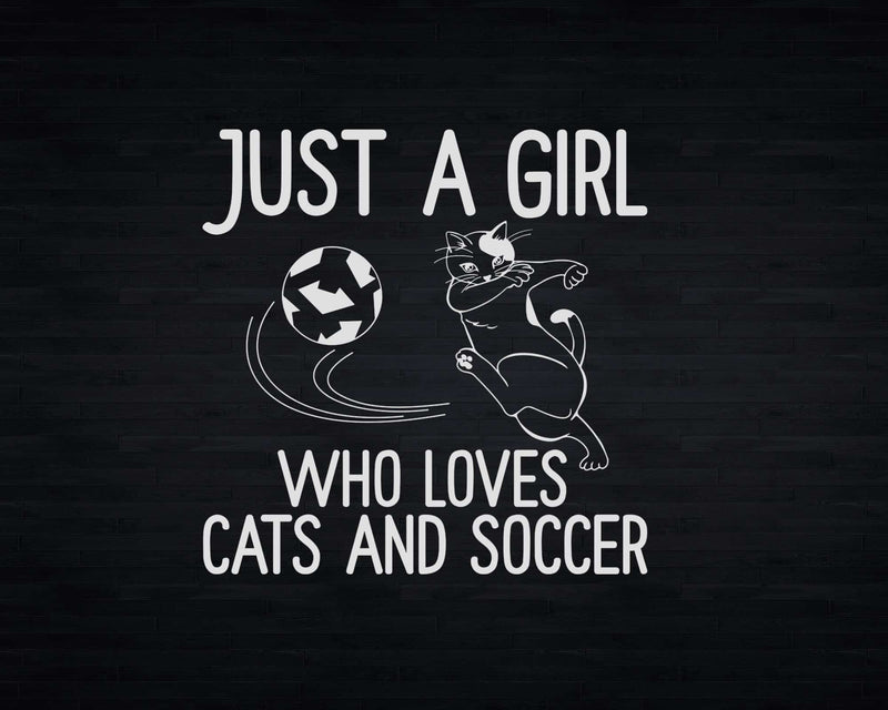 Just a girl who loves Cats and Soccer Funny Kitten Png Svg