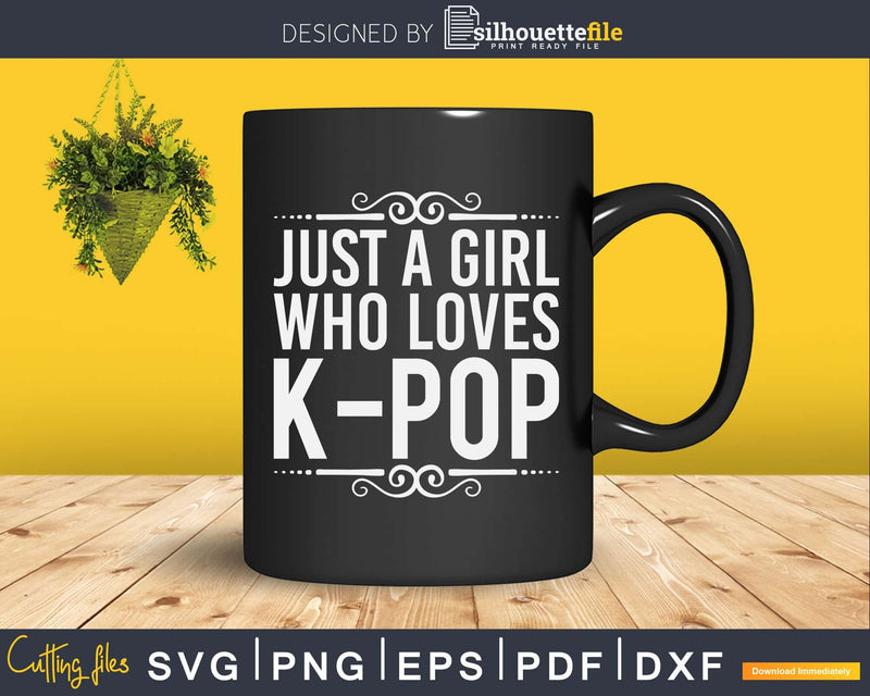 Just A Girl Who Loves K-Pop Funny Svg Cricut Cut Files